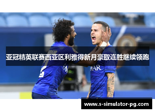 亚冠精英联赛西亚区利雅得新月豪取连胜继续领跑