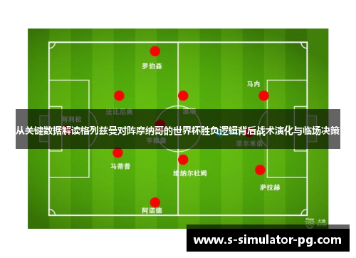 从关键数据解读格列兹曼对阵摩纳哥的世界杯胜负逻辑背后战术演化与临场决策