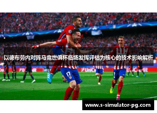 以德布劳内对阵马竞世俱杯临场发挥评估为核心的技术影响解析